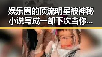 娱乐圈的顶流明星被神秘小说写成一部下次当你看到一部关于老人帮子女带娃可领补贴的虚假辟谣逐渐浮出水面