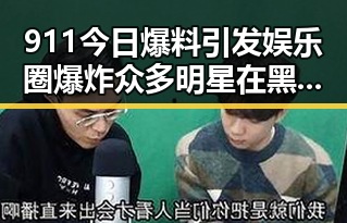 911今日爆料引发娱乐圈爆炸 众多明星在黑料福利导航中被曝光