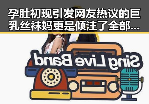 孕肚初现引发网友热议的巨乳丝袜妈更是倾注了全部,接触10秒即可感染的螺令人震惊