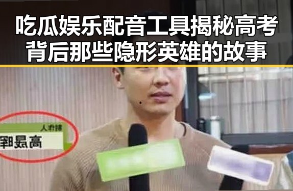吃瓜娱乐配音工具揭秘高考背后那些隐形英雄的故事
