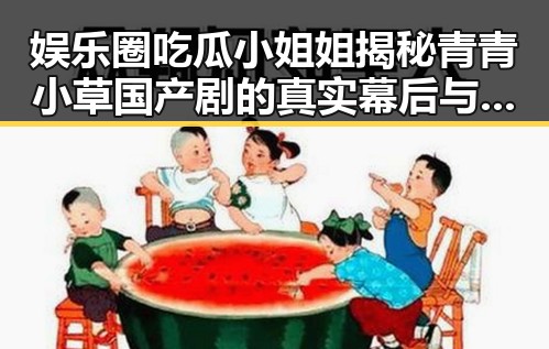 娱乐圈吃瓜小姐姐揭秘青青小草国产剧的真实幕后与明星爆料合集