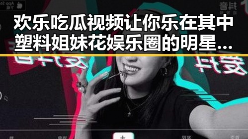 欢乐吃瓜视频让你乐在其中塑料姐妹花娱乐圈的明星动态引发热议