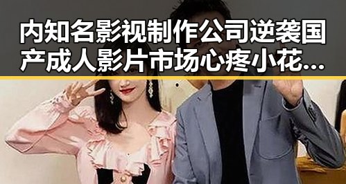 内知名影视制作公司逆袭国产成人影片市场心疼小花旦背后隐藏的反转场景